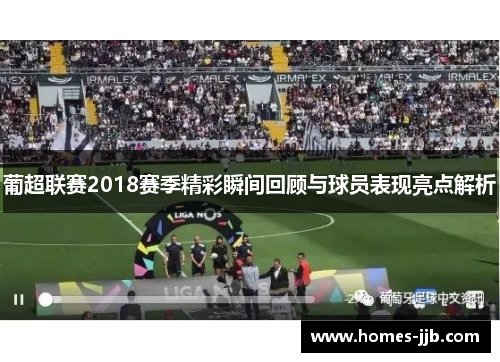 葡超联赛2018赛季精彩瞬间回顾与球员表现亮点解析
