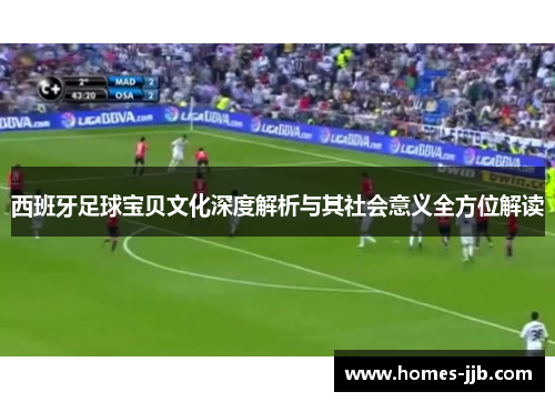 西班牙足球宝贝文化深度解析与其社会意义全方位解读 西班牙足球宝贝文化深度解析与其社会意义全方位解读
