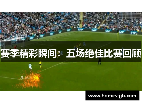 赛季精彩瞬间：五场绝佳比赛回顾