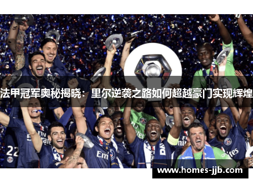 法甲冠军奥秘揭晓：里尔逆袭之路如何超越豪门实现辉煌