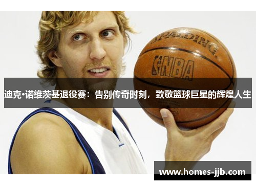迪克·诺维茨基退役赛：告别传奇时刻，致敬篮球巨星的辉煌人生