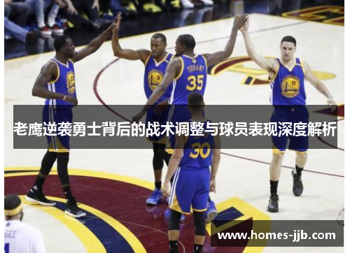 老鹰逆袭勇士背后的战术调整与球员表现深度解析 老鹰逆袭勇士背后的战术调整与球员表现深度解析