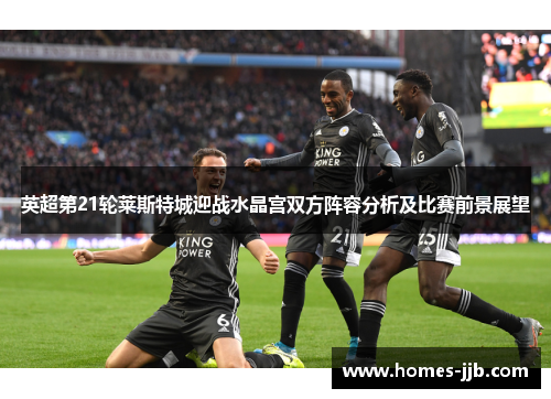 英超第21轮莱斯特城迎战水晶宫双方阵容分析及比赛前景展望