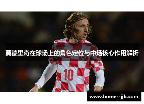 莫德里奇在球场上的角色定位与中场核心作用解析