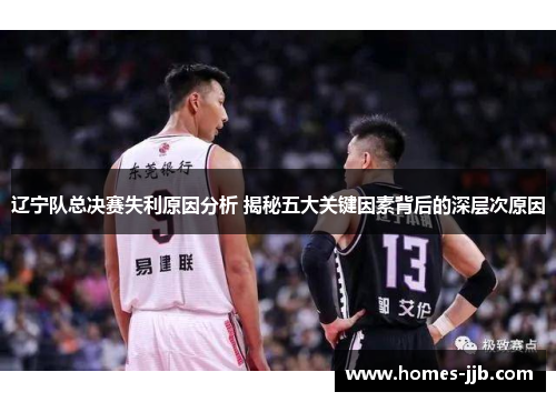 辽宁队总决赛失利原因分析 揭秘五大关键因素背后的深层次原因 辽宁队总决赛失利原因分析 揭秘五大关键因素背后的深层次原因