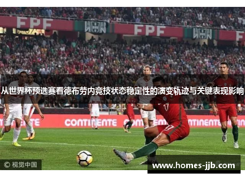 从世界杯预选赛看德布劳内竞技状态稳定性的演变轨迹与关键表现影响