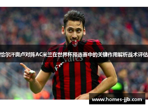 恰尔汗奥卢对阵AC米兰在世界杯预选赛中的关键作用解析战术评估