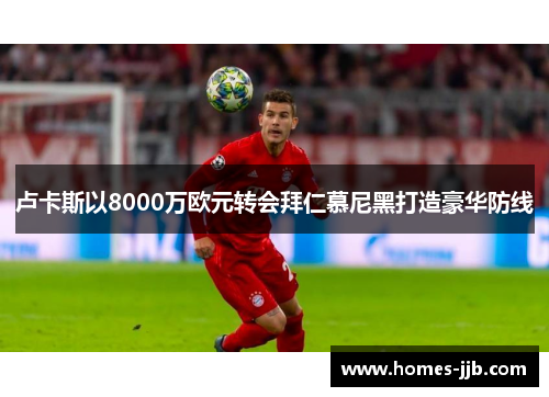 卢卡斯以8000万欧元转会拜仁慕尼黑打造豪华防线