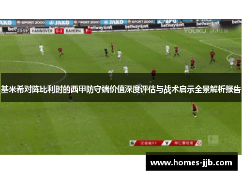 基米希对阵比利时的西甲防守端价值深度评估与战术启示全景解析报告