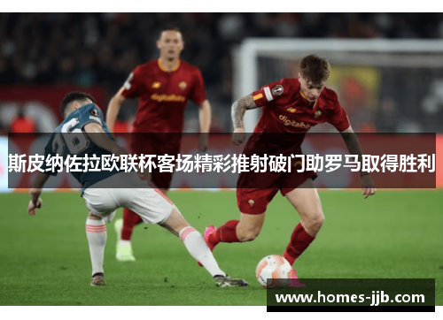 斯皮纳佐拉欧联杯客场精彩推射破门助罗马取得胜利