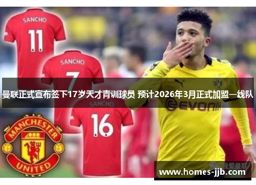 曼联正式宣布签下17岁天才青训球员 预计2026年3月正式加盟一线队