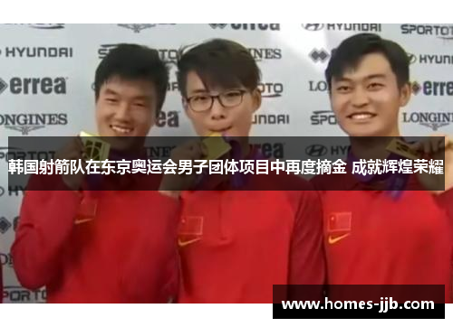 韩国射箭队在东京奥运会男子团体项目中再度摘金 成就辉煌荣耀