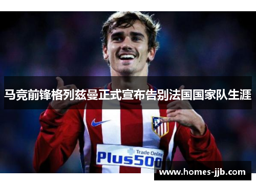 马竞前锋格列兹曼正式宣布告别法国国家队生涯