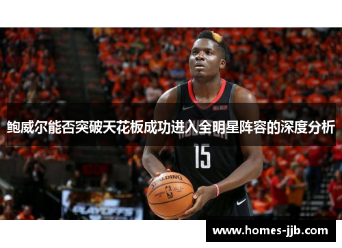 鲍威尔能否突破天花板成功进入全明星阵容的深度分析