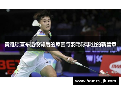 黄雅琼宣布退役背后的原因与羽毛球事业的新篇章