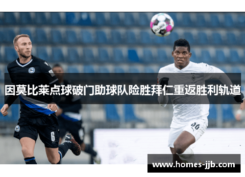 因莫比莱点球破门助球队险胜拜仁重返胜利轨道
